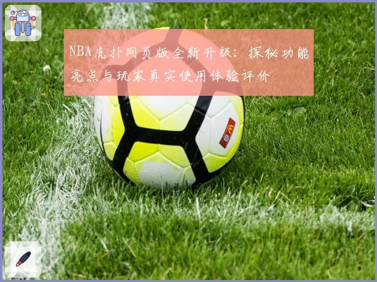 NBA虎扑网页版全新升级：探秘功能亮点与玩家真实使用体验评价