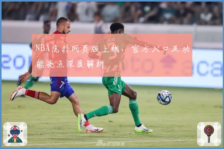 NBA虎扑网页版上线，官方入口及功能亮点深度解析