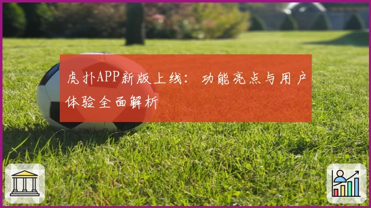 虎扑APP新版上线：功能亮点与用户体验全面解析