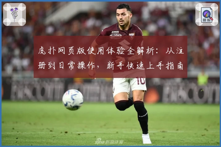 虎扑网页版使用体验全解析：从注册到日常操作，新手快速上手指南