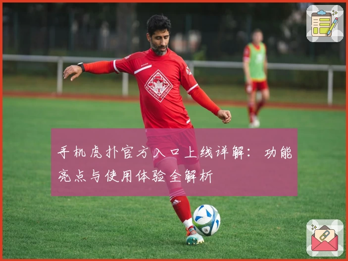 手机虎扑官方入口上线详解：功能亮点与使用体验全解析